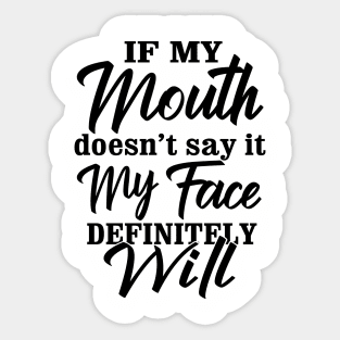 Funny Saying If My Mouth Doesn't say it my face definitely will Sticker